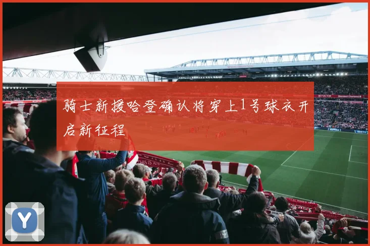 骑士新援哈登确认将穿上1号球衣开启新征程