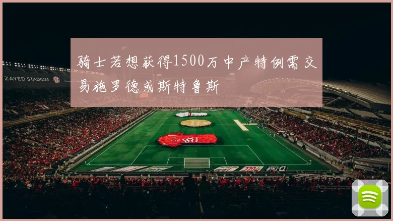骑士若想获得1500万中产特例需交易施罗德或斯特鲁斯